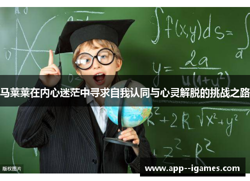 马莱莱在内心迷茫中寻求自我认同与心灵解脱的挑战之路