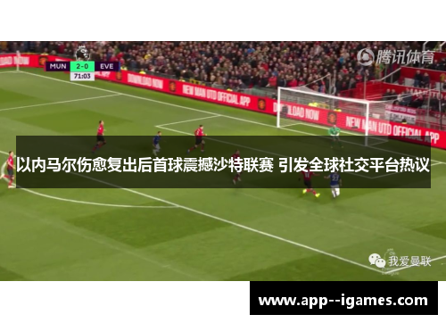 以内马尔伤愈复出后首球震撼沙特联赛 引发全球社交平台热议