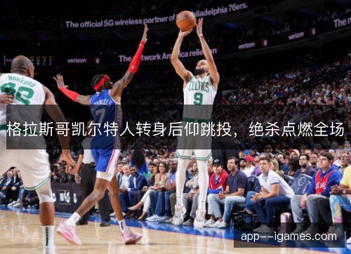 格拉斯哥凯尔特人转身后仰跳投，绝杀点燃全场